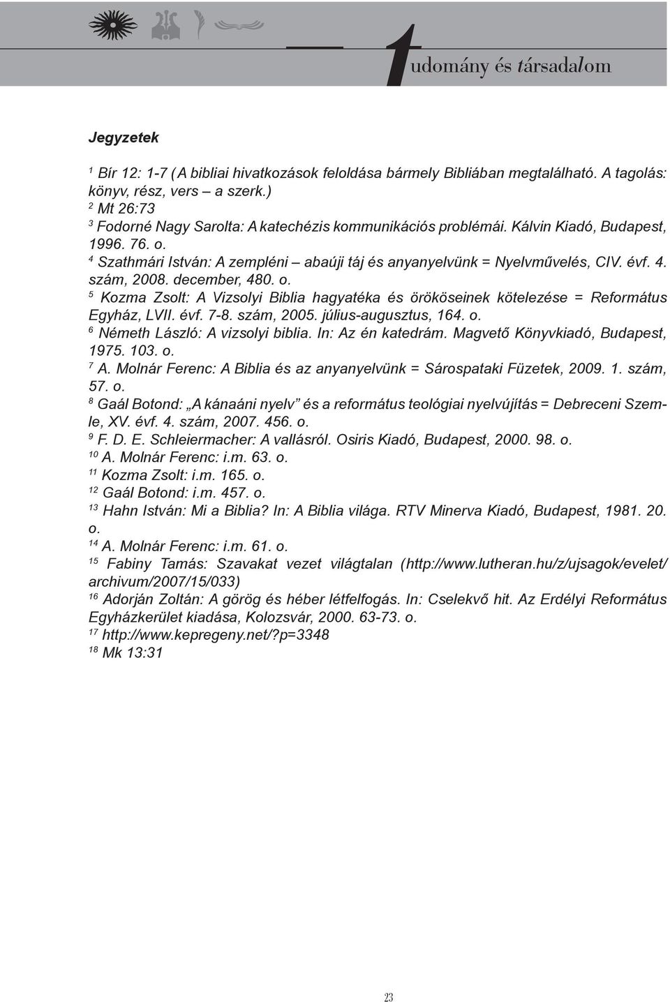 december, 480. o. 5 Kozma Zsolt: A Vizsolyi Biblia hagyatéka és örököseinek kötelezése = Református Egyház, LVII. évf. 7-8. szám, 2005. július-augusztus, 164. o. 6 Németh László: A vizsolyi biblia.