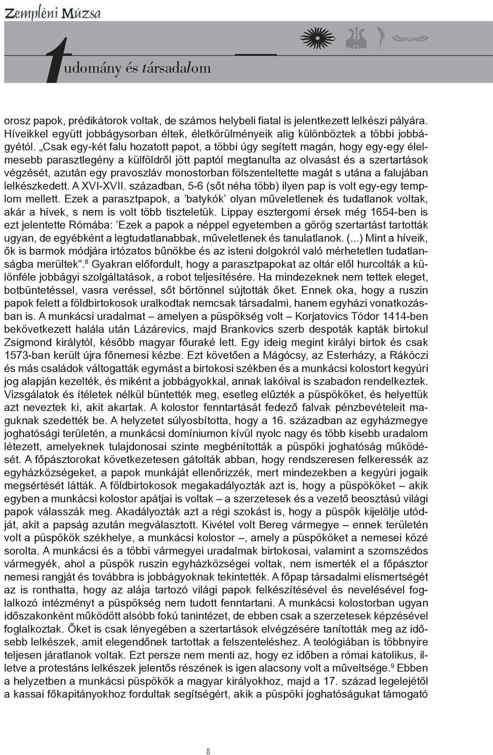 monostorban fölszenteltette magát s utána a falujában lelkészkedett. A XVI-XVII. században, 5-6 (sőt néha több) ilyen pap is volt egy-egy templom mellett.