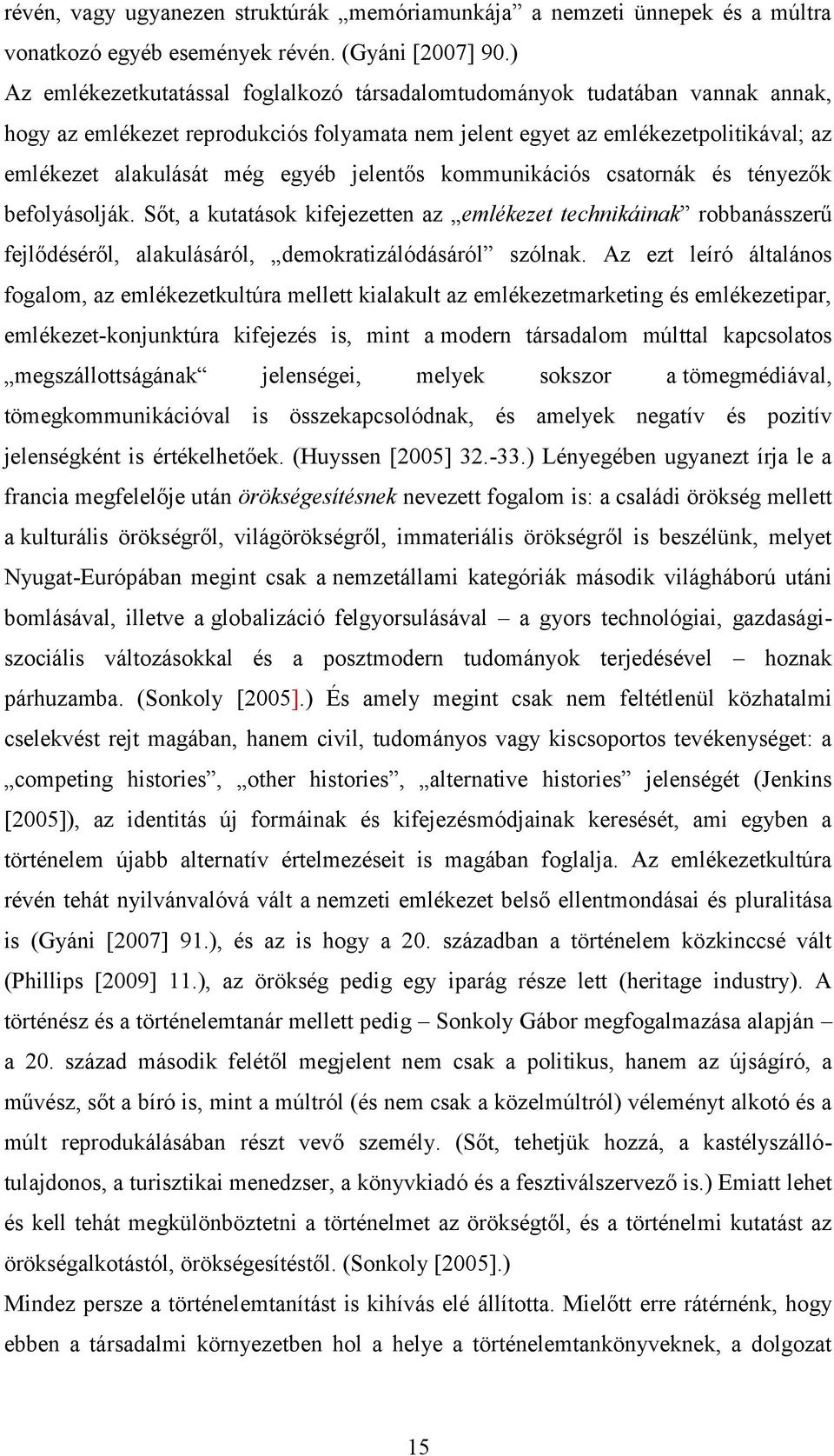 jelentős kommunikációs csatornák és tényezők befolyásolják. Sőt, a kutatások kifejezetten az emlékezet technikáinak robbanásszerű fejlődéséről, alakulásáról, demokratizálódásáról szólnak.