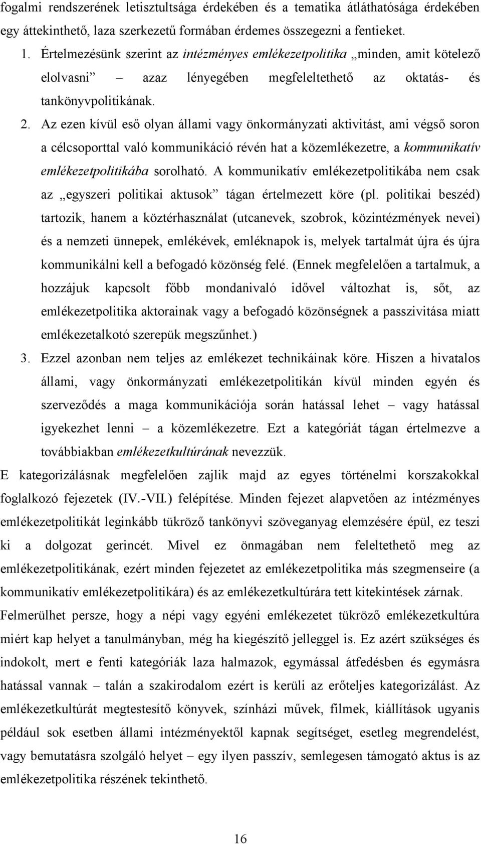 Az ezen kívül eső olyan állami vagy önkormányzati aktivitást, ami végső soron a célcsoporttal való kommunikáció révén hat a közemlékezetre, a kommunikatív emlékezetpolitikába sorolható.