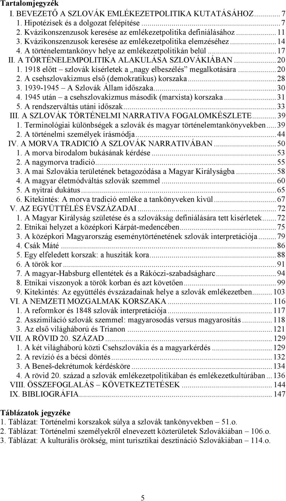 1918 előtt szlovák kísérletek a nagy elbeszélés megalkotására... 20 2. A csehszlovakizmus első (demokratikus) korszaka... 28 3. 1939-1945 A Szlovák Állam időszaka... 30 4.