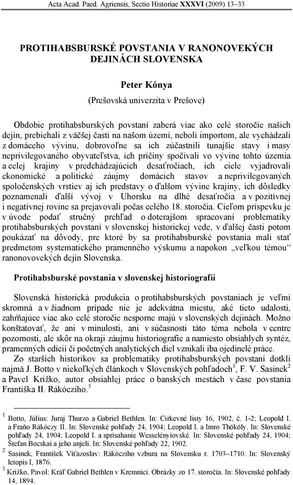 ako celé storočie našich dejín, prebiehali z väčšej časti na našom území, neboli importom, ale vychádzali z domáceho vývinu, dobrovoľne sa ich zúčastnili tunajšie stavy i masy neprivilegovaného