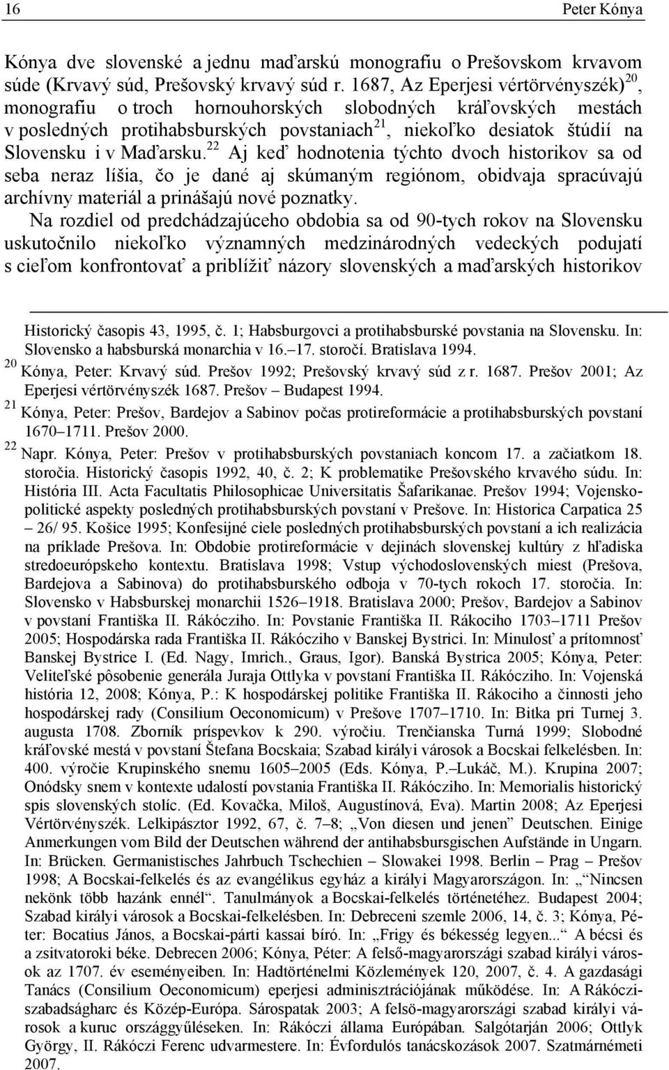 Maďarsku. 22 Aj keď hodnotenia týchto dvoch historikov sa od seba neraz líšia, čo je dané aj skúmaným regiónom, obidvaja spracúvajú archívny materiál a prinášajú nové poznatky.
