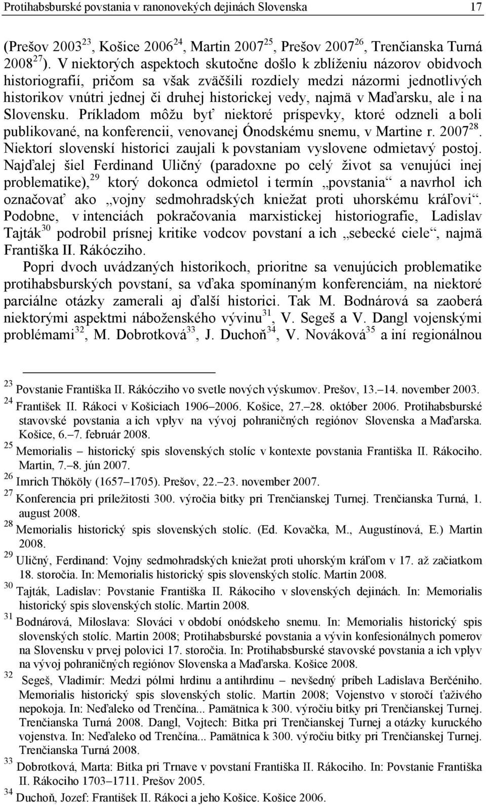 najmä v Maďarsku, ale i na Slovensku. Príkladom môžu byť niektoré príspevky, ktoré odzneli a boli publikované, na konferencii, venovanej Ónodskému snemu, v Martine r. 2007 28.