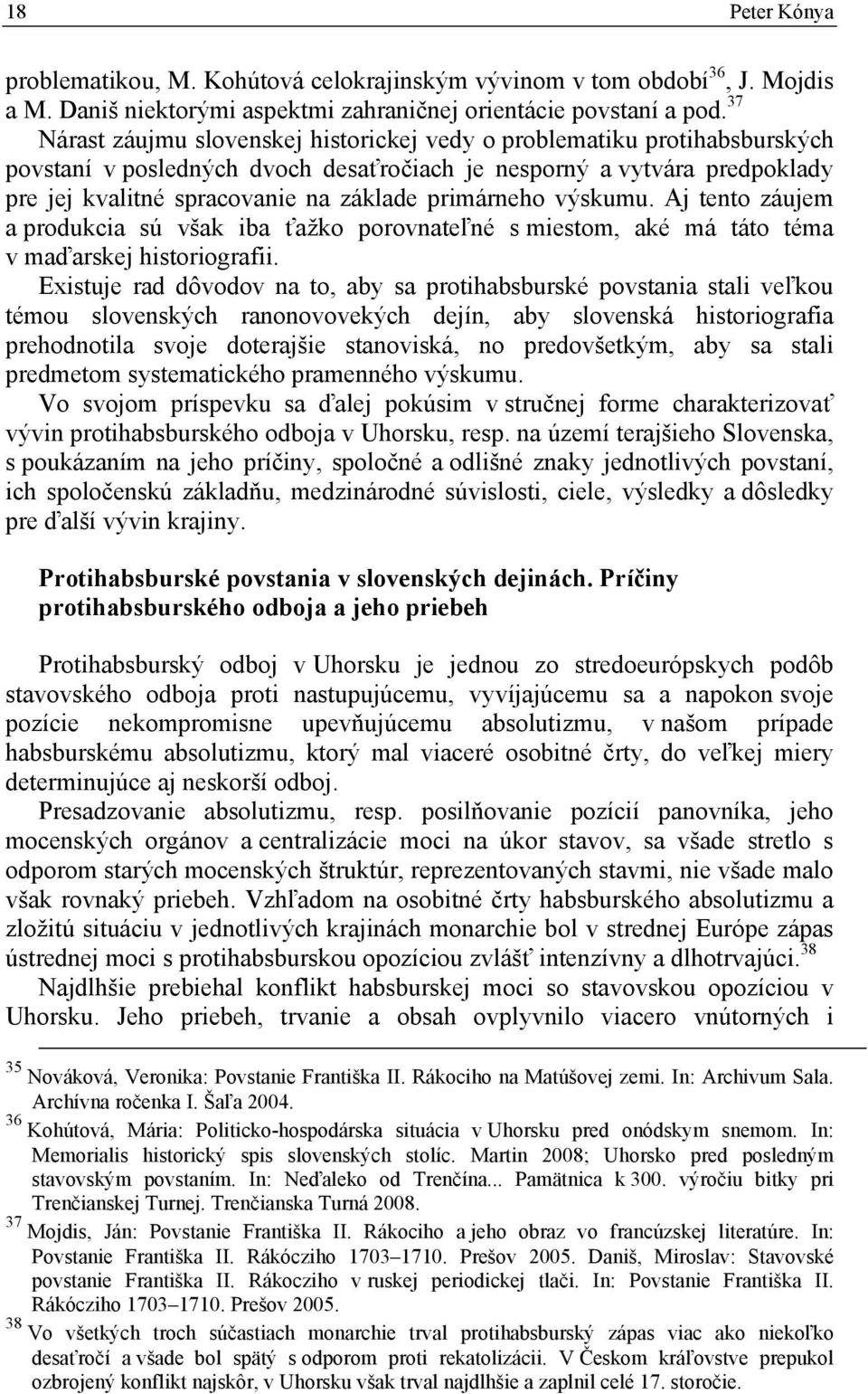 primárneho výskumu. Aj tento záujem a produkcia sú však iba ťažko porovnateľné s miestom, aké má táto téma v maďarskej historiografii.