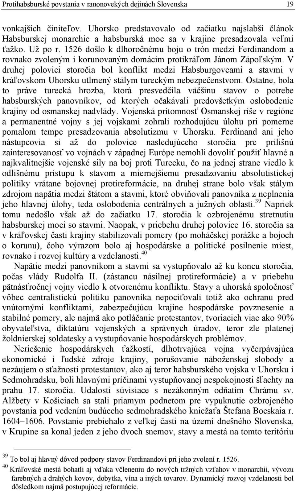 1526 došlo k dlhoročnému boju o trón medzi Ferdinandom a rovnako zvoleným i korunovaným domácim protikráľom Jánom Zápoľským.