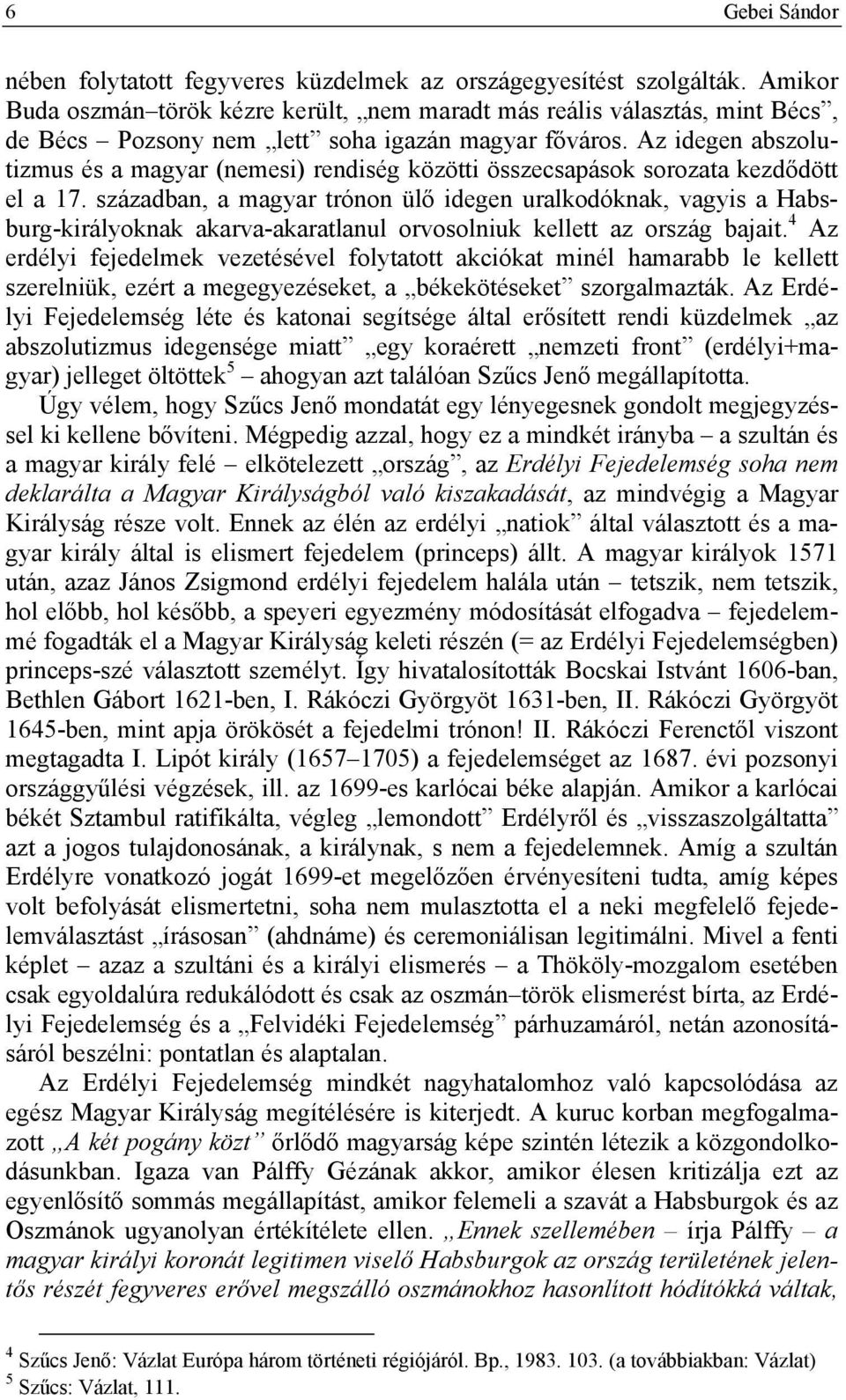 Az idegen abszolutizmus és a magyar (nemesi) rendiség közötti összecsapások sorozata kezdődött el a 17.
