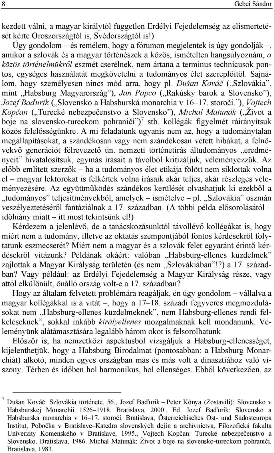 a terminus technicusok pontos, egységes használatát megkövetelni a tudományos élet szereplőitől. Sajnálom, hogy személyesen nincs mód arra, hogy pl.
