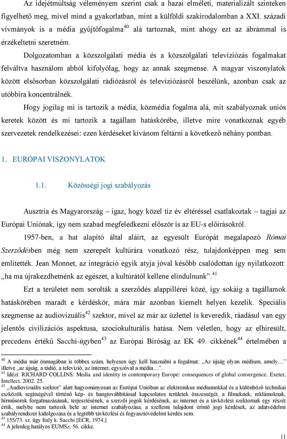 Dolgozatomban a közszolgálati média és a közszolgálati televíziózás fogalmakat felváltva használom abból kifolyólag, hogy az annak szegmense.