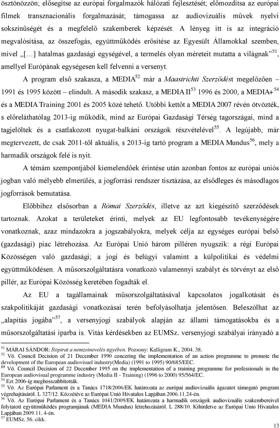 A lényeg itt is az integráció megvalósítása, az összefogás, együttm ködés er sítése az Egyesült Államokkal szemben, mivel [ ] hatalmas gazdasági egységével, a termelés olyan méreteit mutatta a