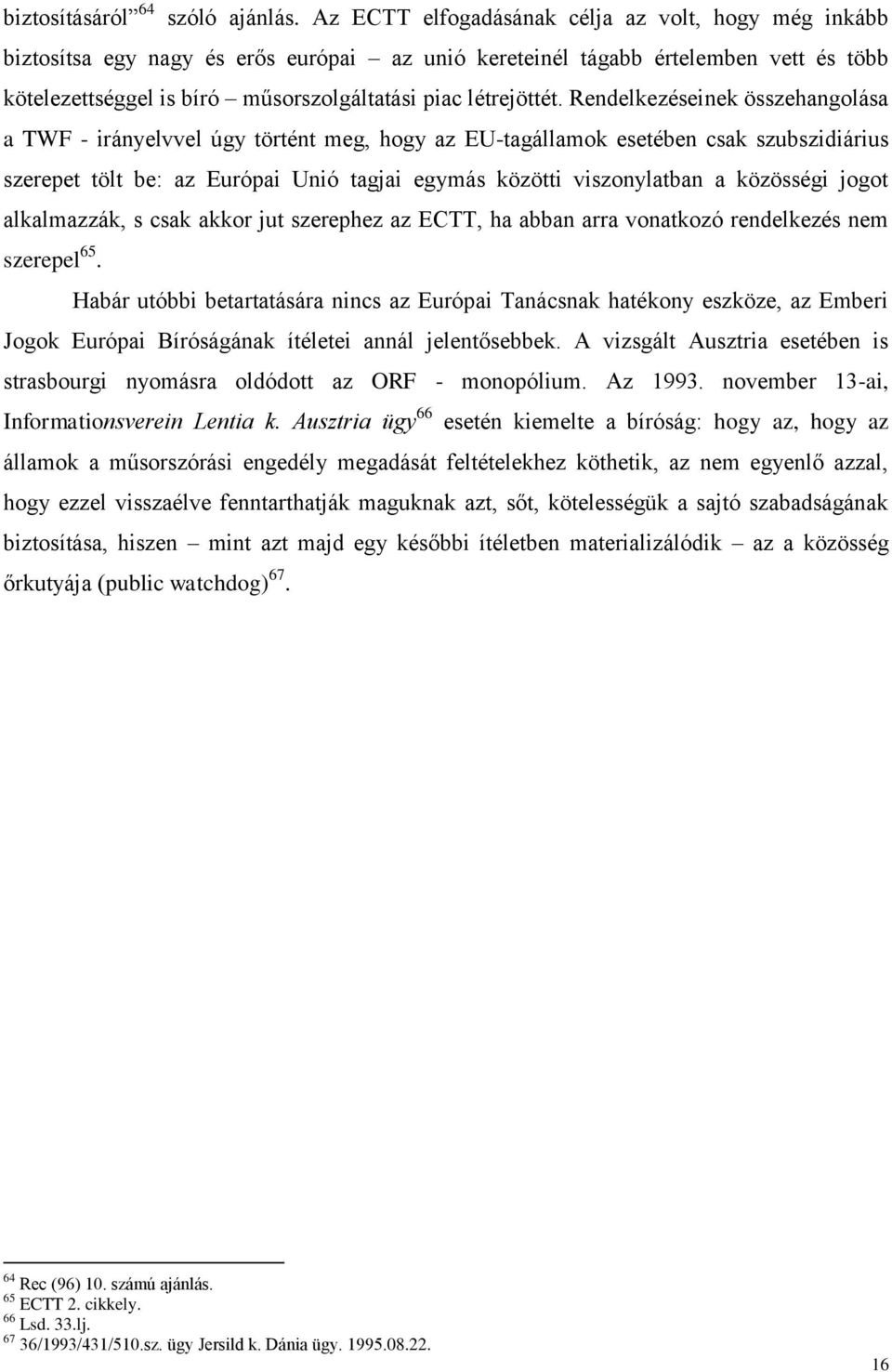 Rendelkezéseinek összehangolása a TWF - irányelvvel úgy történt meg, hogy az EU-tagállamok esetében csak szubszidiárius szerepet tölt be: az Európai Unió tagjai egymás közötti viszonylatban a