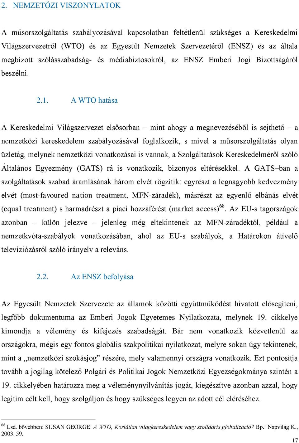 A WTO hatása A Kereskedelmi Világszervezet els sorban mint ahogy a megnevezéséb l is sejthet a nemzetközi kereskedelem szabályozásával foglalkozik, s mivel a m sorszolgáltatás olyan üzletág, melynek