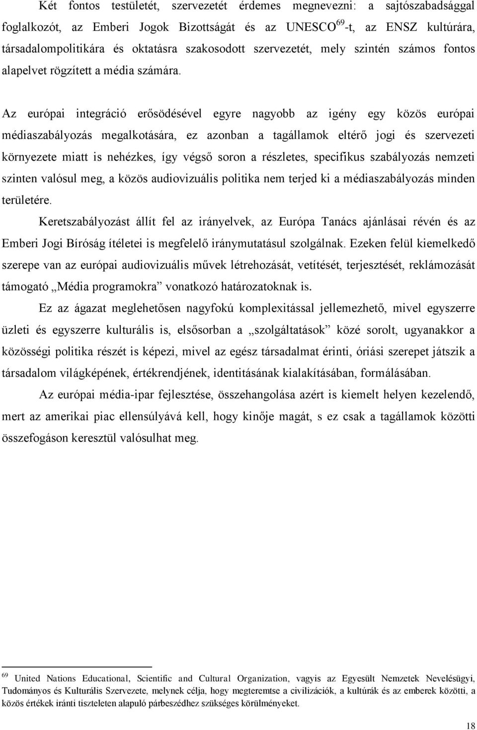 Az európai integráció er södésével egyre nagyobb az igény egy közös európai médiaszabályozás megalkotására, ez azonban a tagállamok eltér jogi és szervezeti környezete miatt is nehézkes, így végs