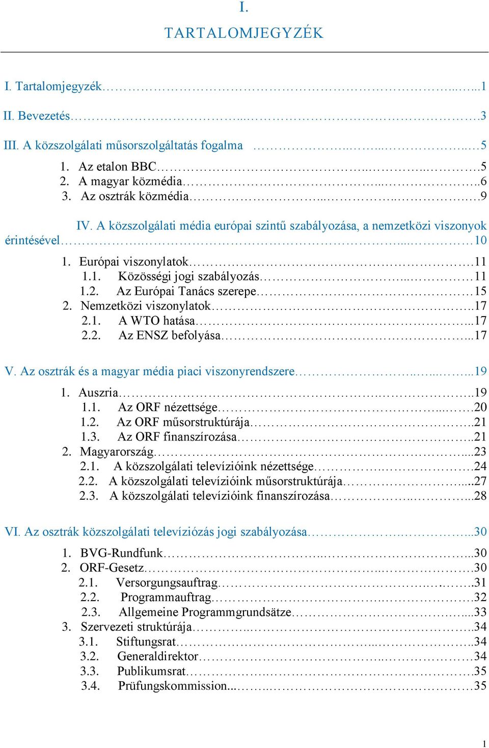 Nemzetközi viszonylatok..17 2.1. A WTO hatása...17 2.2. Az ENSZ befolyása...17 V. Az osztrák és a magyar média piaci viszonyrendszere........19 1. Auszria...19 1.1. Az ORF nézettsége....20 1.2. Az ORF m sorstruktúrája.