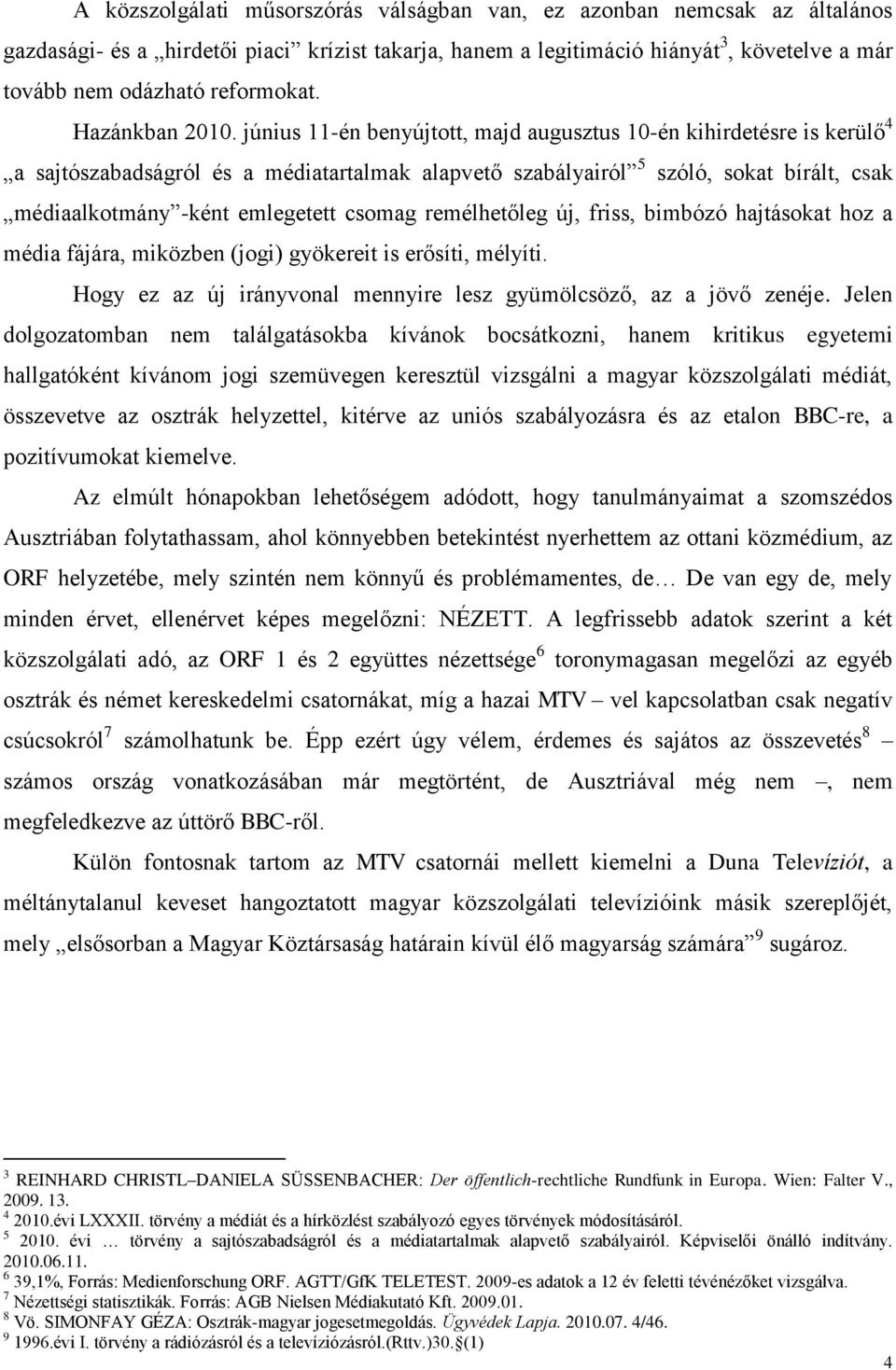 június 11-én benyújtott, majd augusztus 10-én kihirdetésre is kerül 4 a sajtószabadságról és a médiatartalmak alapvet szabályairól 5 szóló, sokat bírált, csak médiaalkotmány -ként emlegetett csomag