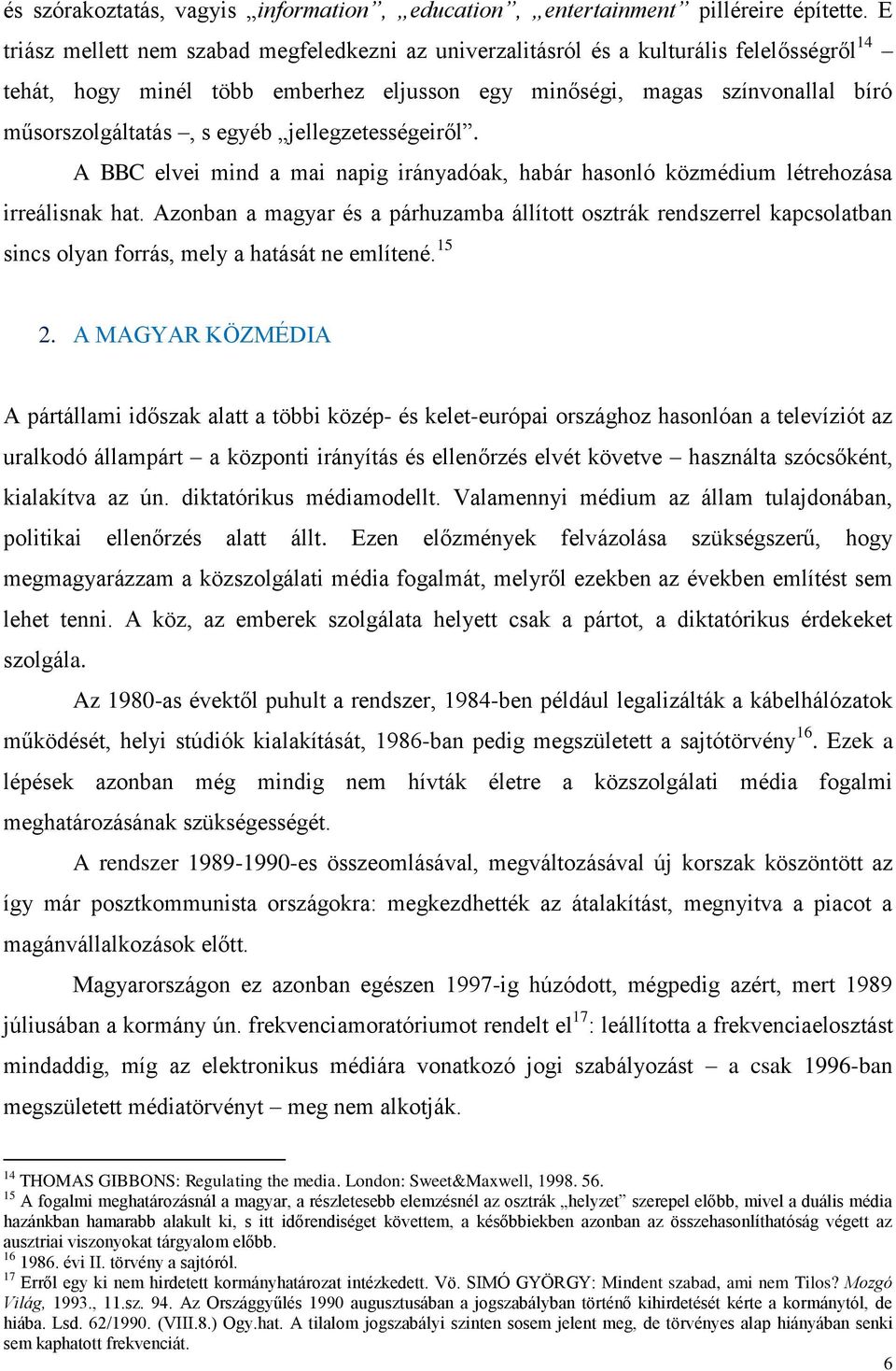 egyéb jellegzetességeir l. A BBC elvei mind a mai napig irányadóak, habár hasonló közmédium létrehozása irreálisnak hat.