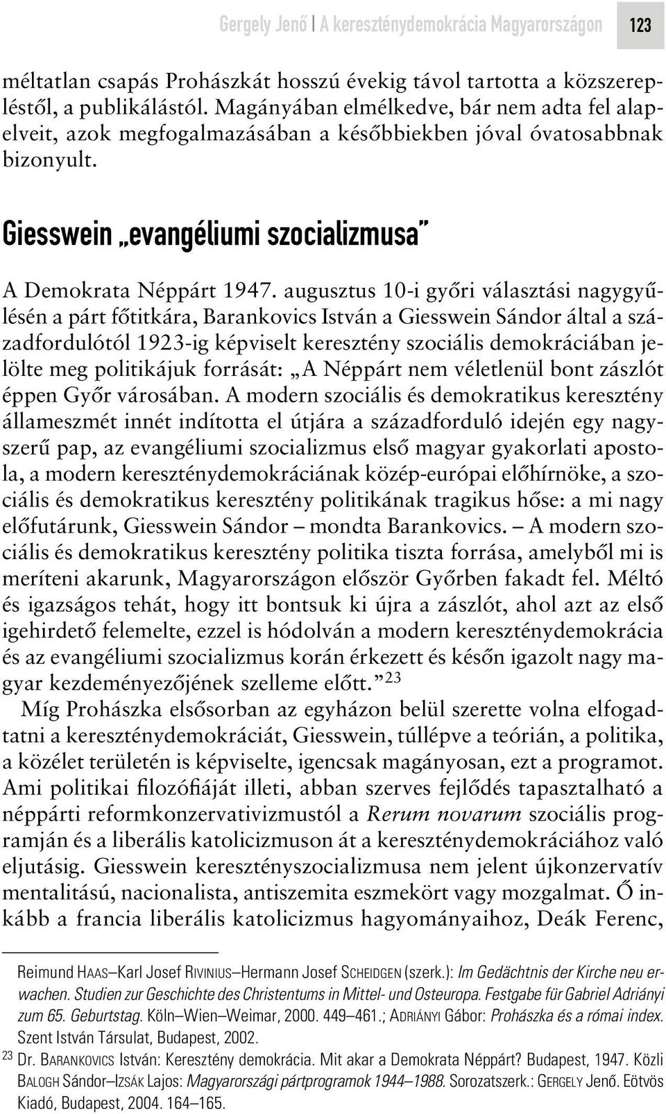 augusztus 10-i gyôri választási nagygyûlésén a párt fôtitkára, Barankovics István a Giesswein Sándor által a századfordulótól 1923-ig képviselt keresztény szociális demokráciában jelölte meg