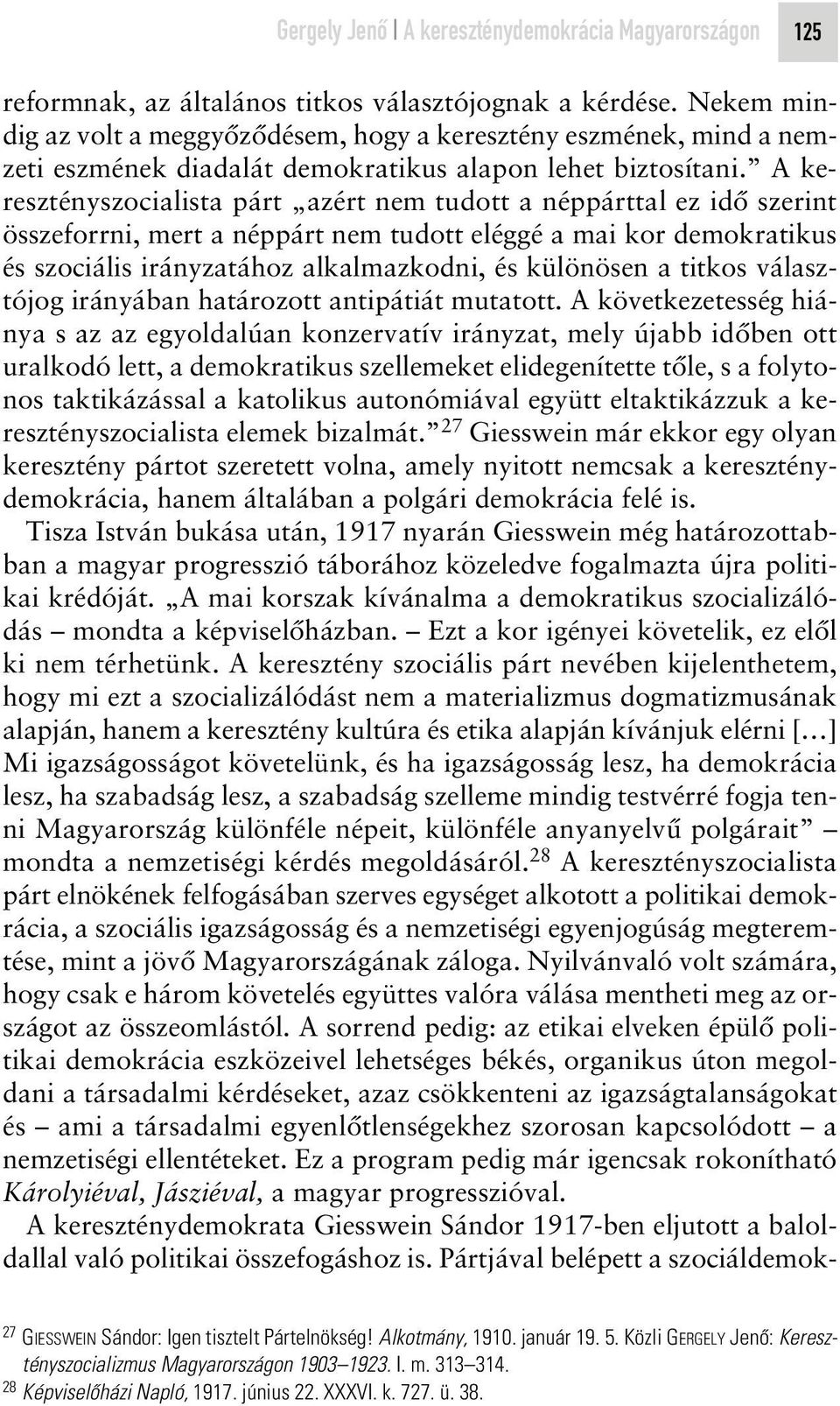 A keresztényszocialista párt azért nem tudott a néppárttal ez idô szerint összeforrni, mert a néppárt nem tudott eléggé a mai kor demokratikus és szociális irányzatához alkalmazkodni, és különösen a