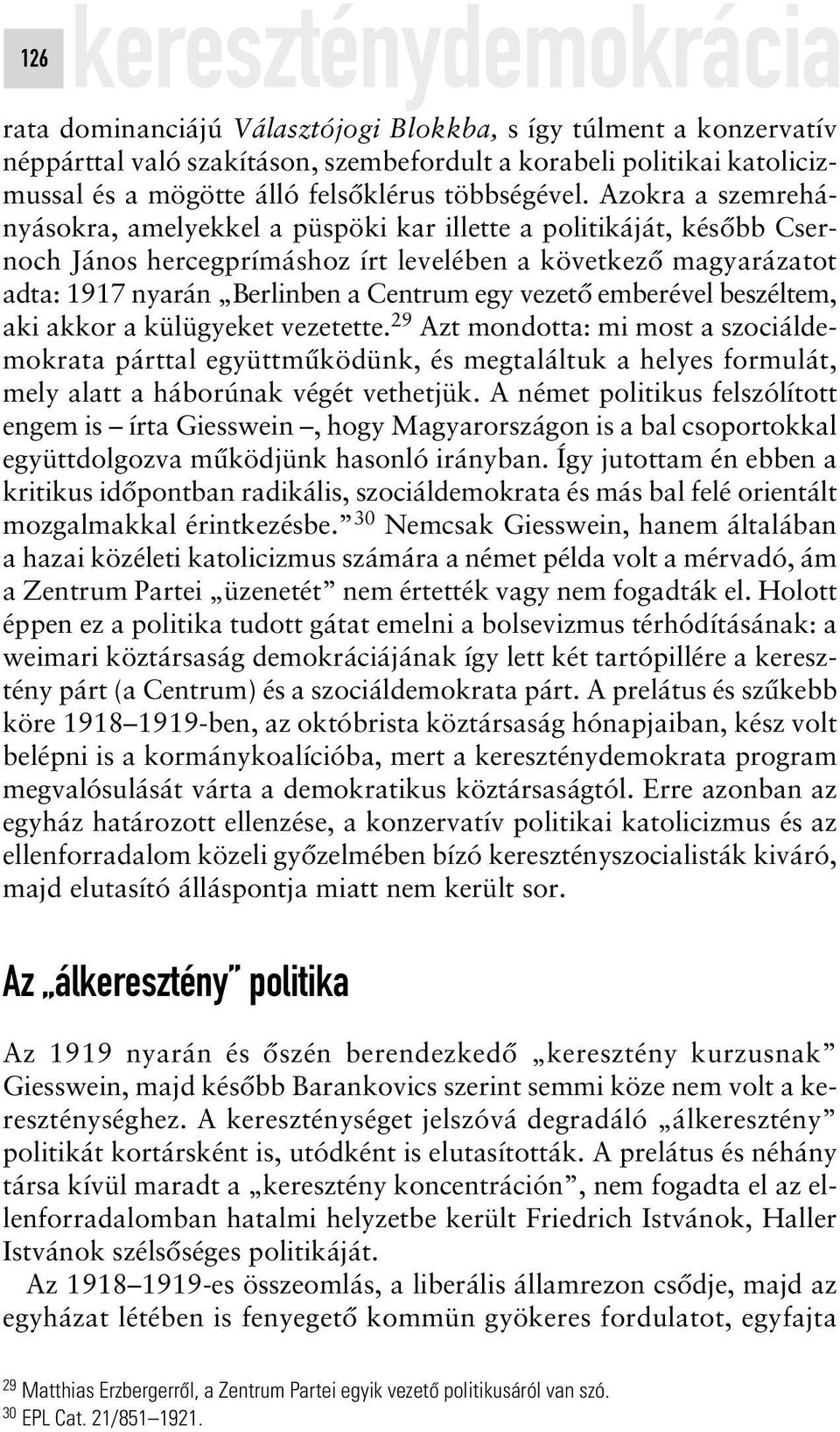 Azokra a szemrehányásokra, amelyekkel a püspöki kar illette a politikáját, késôbb Csernoch János hercegprímáshoz írt levelében a következô magyarázatot adta: 1917 nyarán Berlinben a Centrum egy