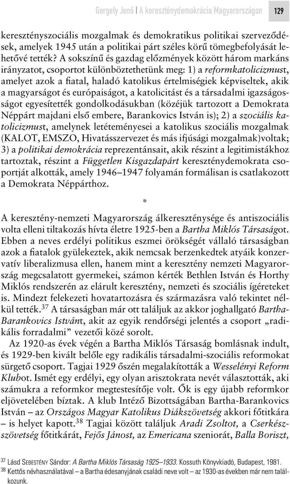 A sokszínû és gazdag elôzmények között három markáns irányzatot, csoportot különböztethetünk meg: 1) a reformkatolicizmust, amelyet azok a fiatal, haladó katolikus értelmiségiek képviseltek, akik a