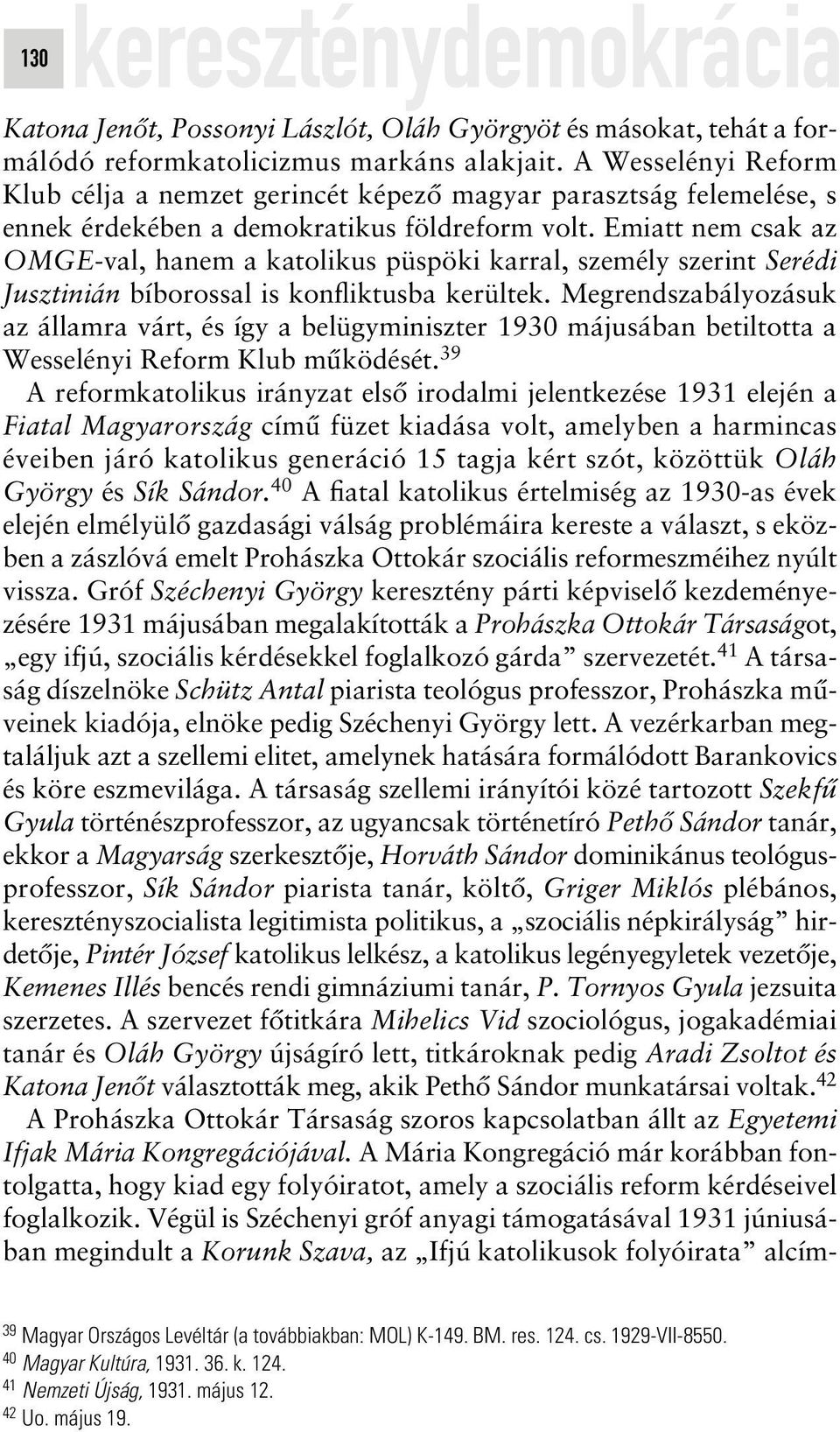 Emiatt nem csak az OMGE-val, hanem a katolikus püspöki karral, személy szerint Serédi Jusztinián bíborossal is konfliktusba kerültek.