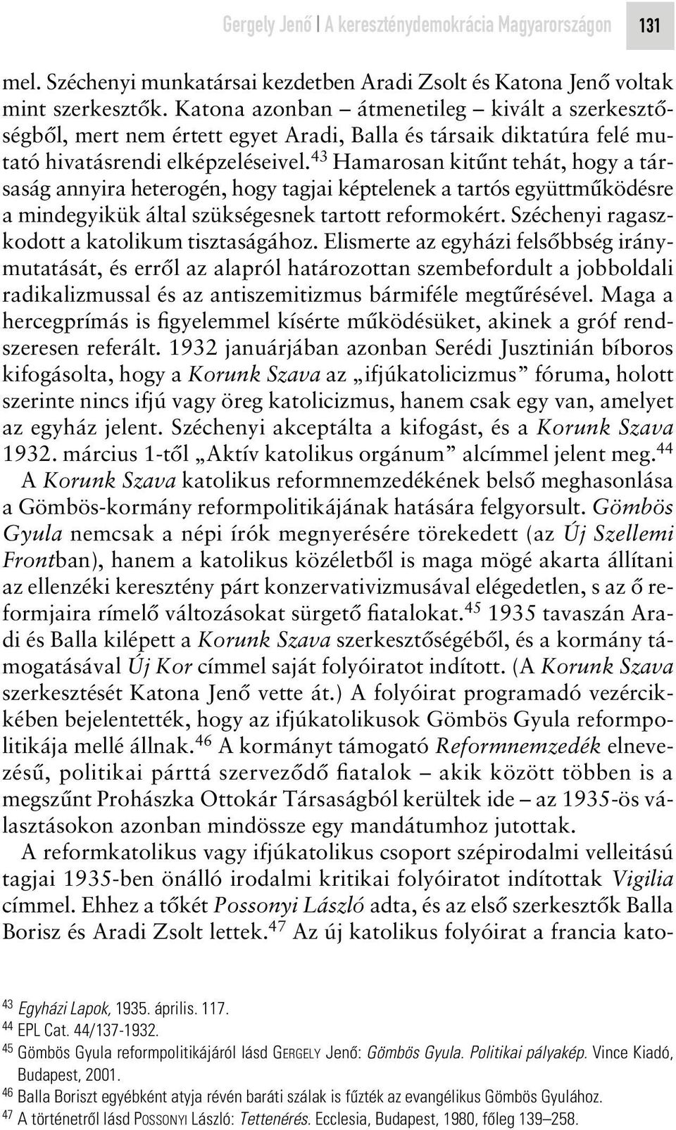 43 Hamarosan kitûnt tehát, hogy a társaság annyira heterogén, hogy tagjai képtelenek a tartós együttmûködésre a mindegyikük által szükségesnek tartott reformokért.