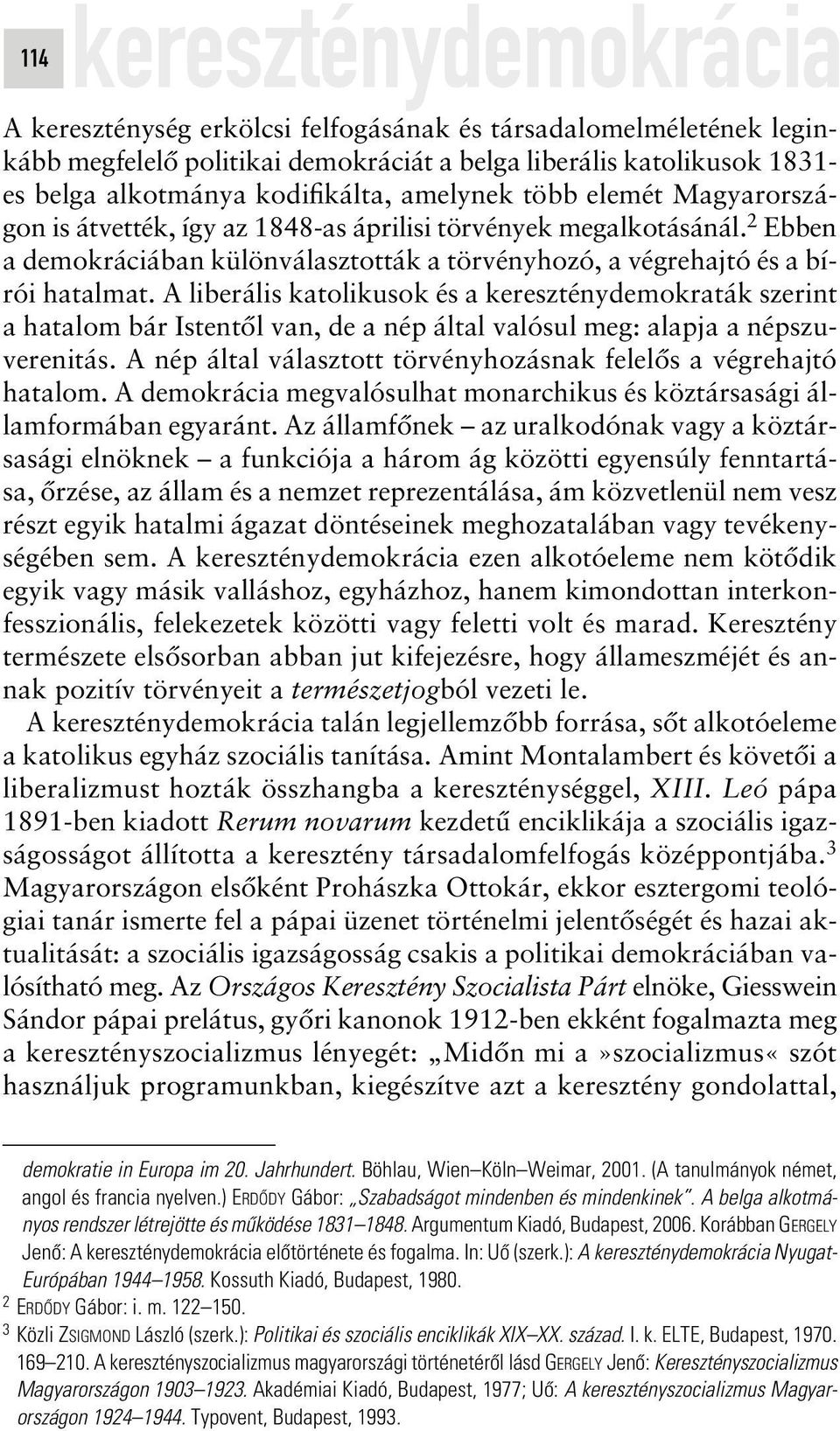 A liberális katolikusok és a kereszténydemokraták szerint a hatalom bár Istentôl van, de a nép által valósul meg: alapja a népszuverenitás.