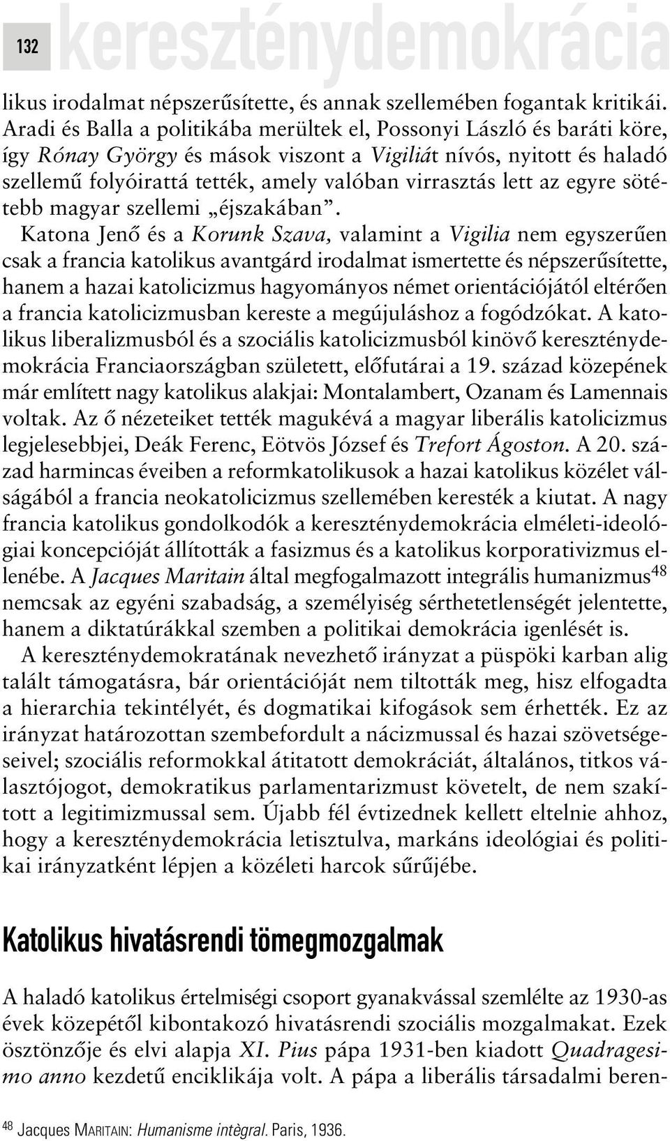 Aradi és Balla a politikába merültek el, Possonyi László és baráti köre, így Rónay György és mások viszont a Vigiliát nívós, nyitott és haladó szellemû folyóirattá tették, amely valóban virrasztás