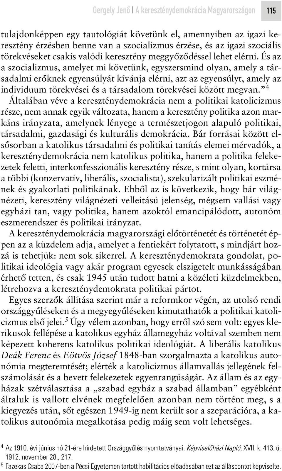 És az a szocializmus, amelyet mi követünk, egyszersmind olyan, amely a társadalmi erôknek egyensúlyát kívánja elérni, azt az egyensúlyt, amely az individuum törekvései és a társadalom törekvései