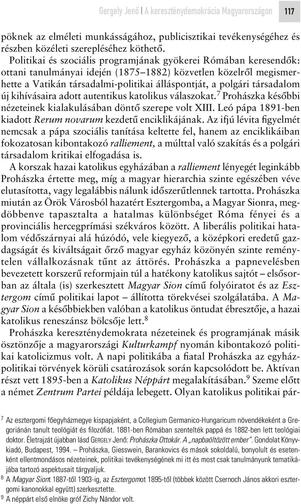 társadalom új kihívásaira adott autentikus katolikus válaszokat. 7 Prohászka késôbbi nézeteinek kialakulásában döntô szerepe volt XIII. Leó pápa 1891-ben kiadott Rerum novarum kezdetû enciklikájának.