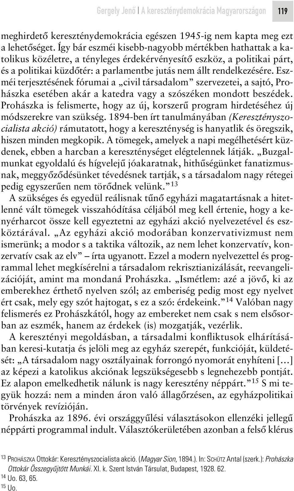 Eszméi terjesztésének fórumai a civil társadalom szervezetei, a sajtó, Prohászka esetében akár a katedra vagy a szószéken mondott beszédek.