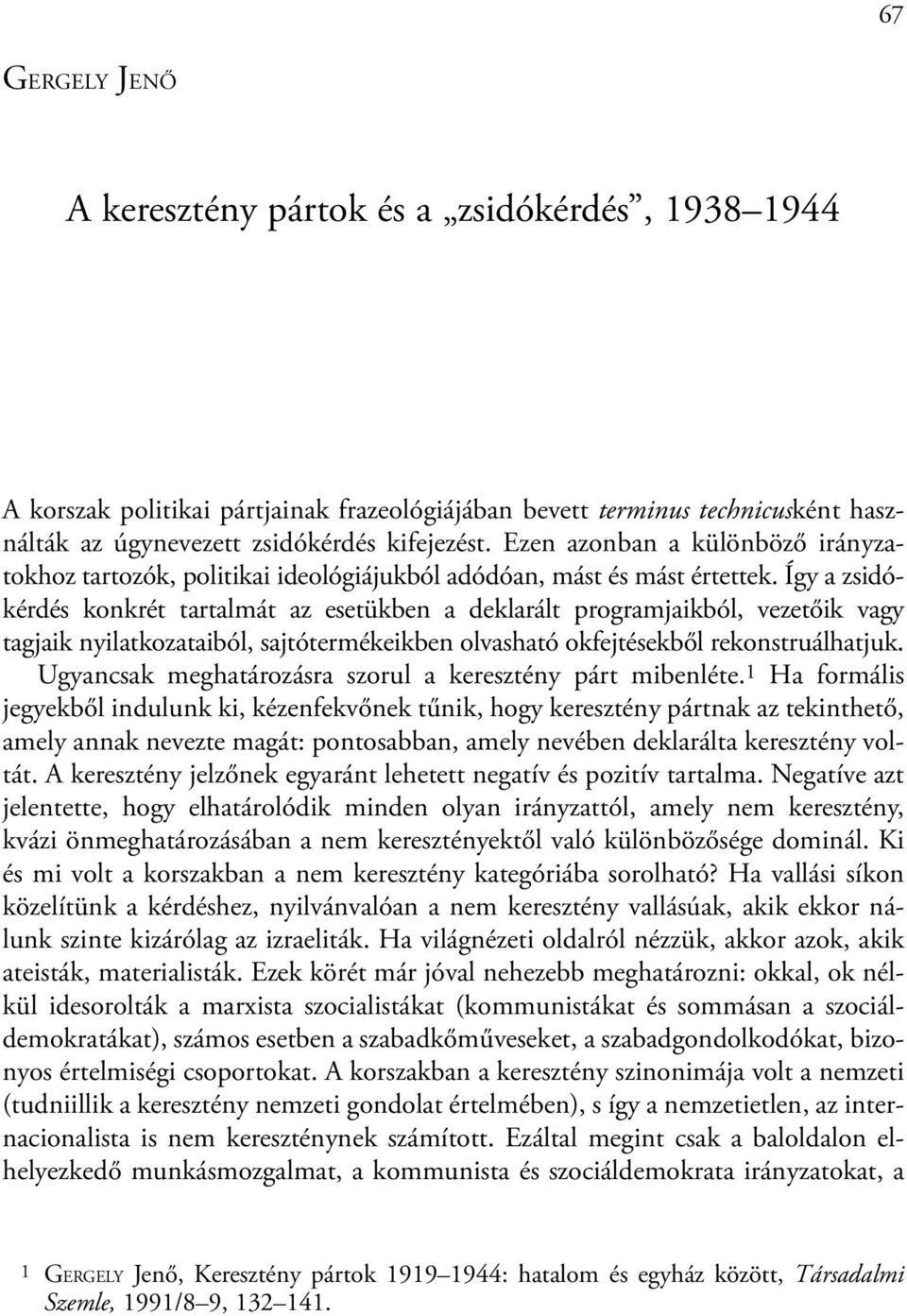 Így a zsidókérdés konkrét tartalmát az esetükben a deklarált programjaikból, vezetõik vagy tagjaik nyilatkozataiból, sajtótermékeikben olvasható okfejtésekbõl rekonstruálhatjuk.