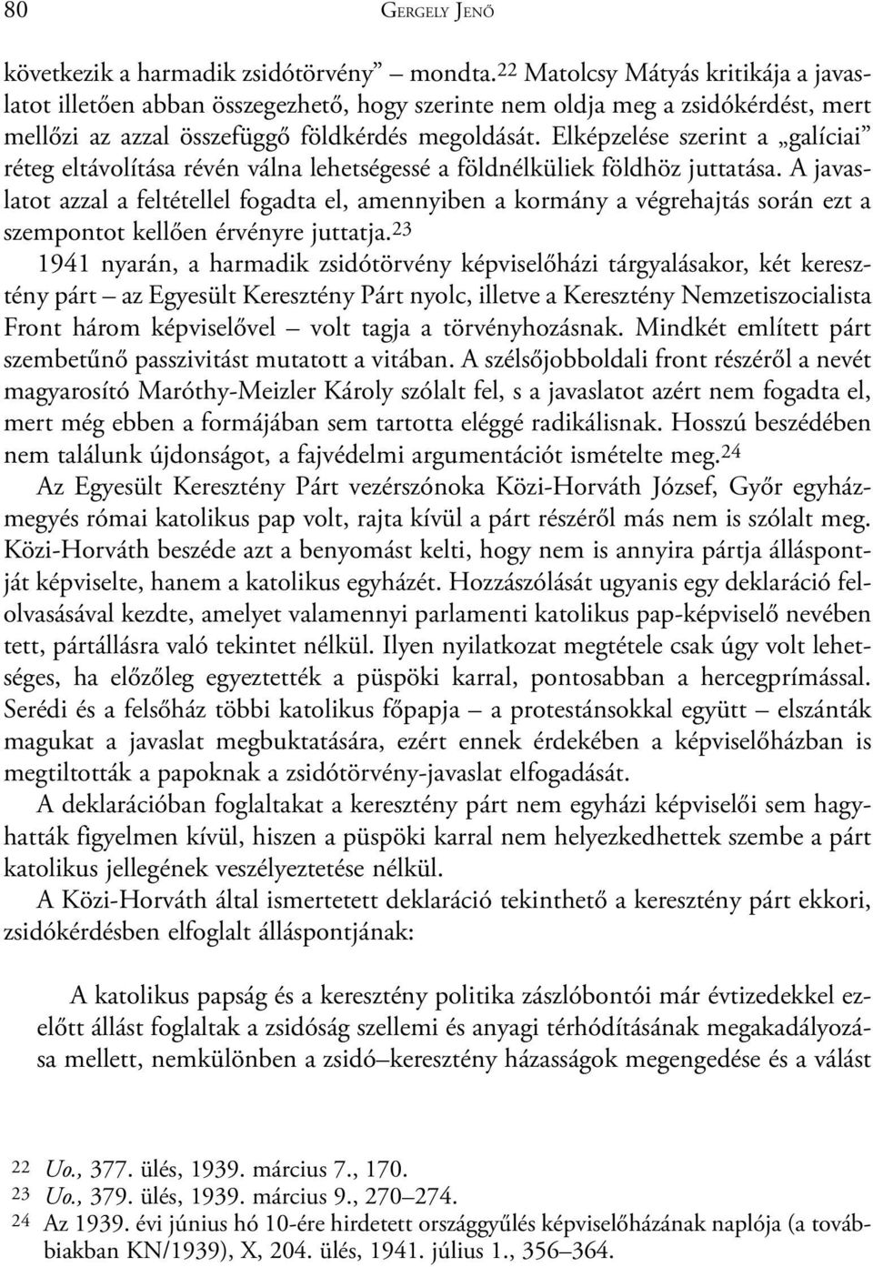 Elképzelése szerint a galíciai réteg eltávolítása révén válna lehetségessé a földnélküliek földhöz juttatása.