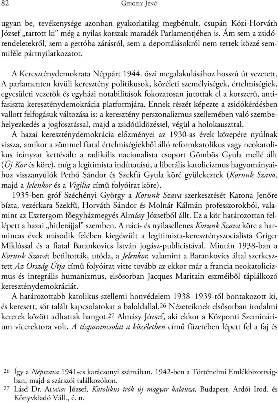 A parlamenten kívüli keresztény politikusok, közéleti személyiségek, értelmiségiek, egyesületi vezetõk és egyházi notabilitások fokozatosan jutottak el a korszerû, antifasiszta kereszténydemokrácia