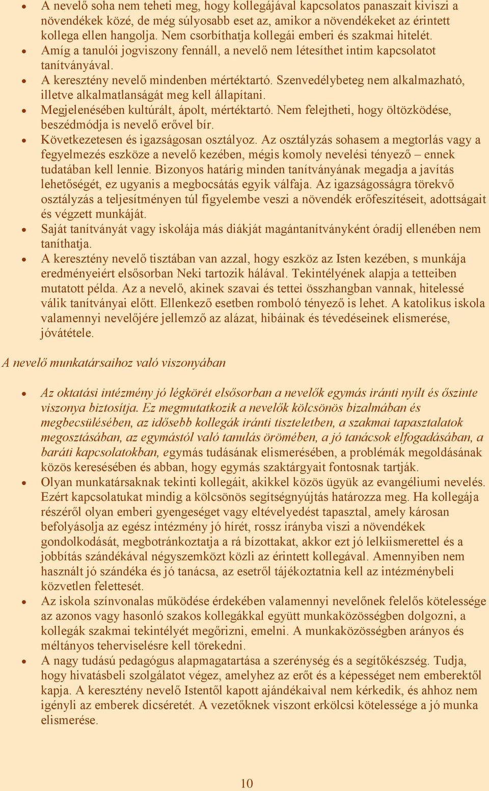 Szenvedélybeteg nem alkalmazható, illetve alkalmatlanságát meg kell állapítani. Megjelenésében kultúrált, ápolt, mértéktartó. Nem felejtheti, hogy öltözködése, beszédmódja is nevelő erővel bír.