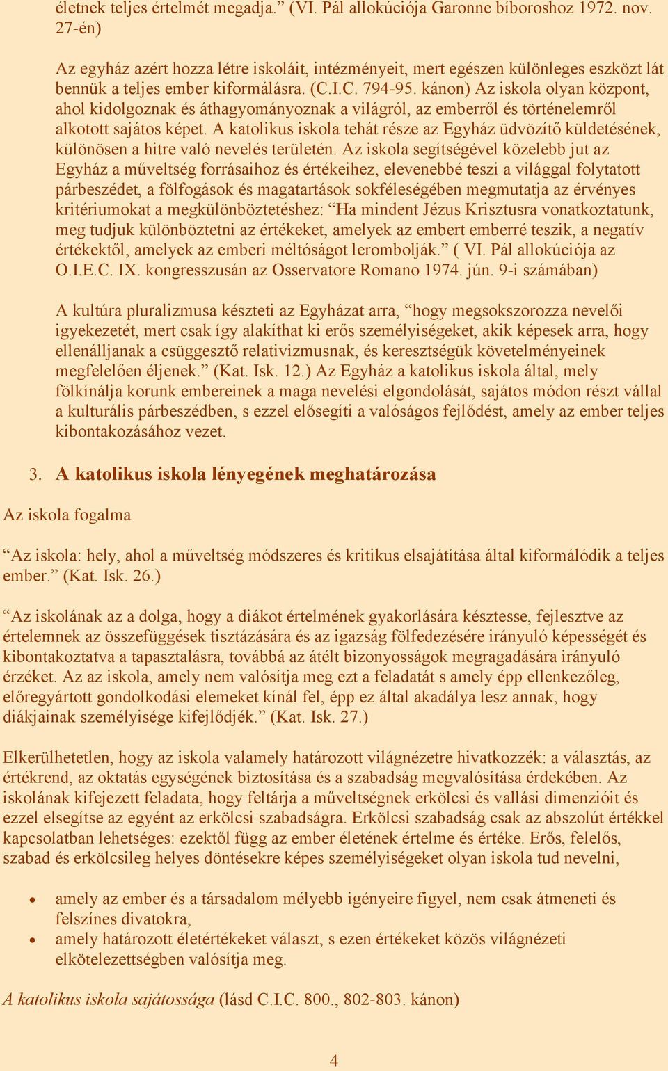 kánon) Az iskola olyan központ, ahol kidolgoznak és áthagyományoznak a világról, az emberről és történelemről alkotott sajátos képet.