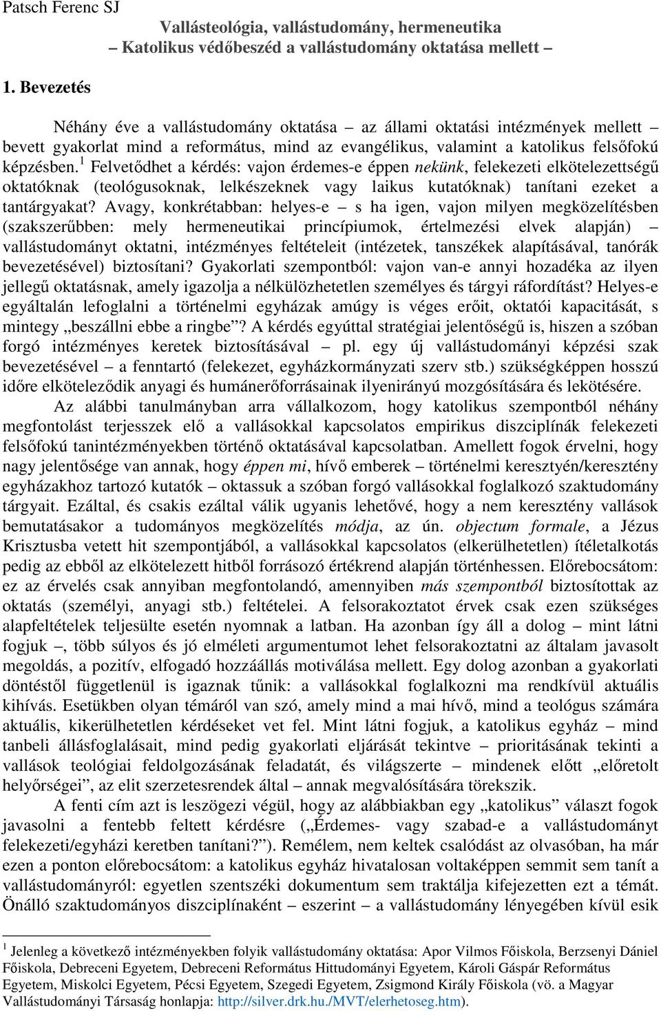 1 Felvetődhet a kérdés: vajon érdemes-e éppen nekünk, felekezeti elkötelezettségű oktatóknak (teológusoknak, lelkészeknek vagy laikus kutatóknak) tanítani ezeket a tantárgyakat?