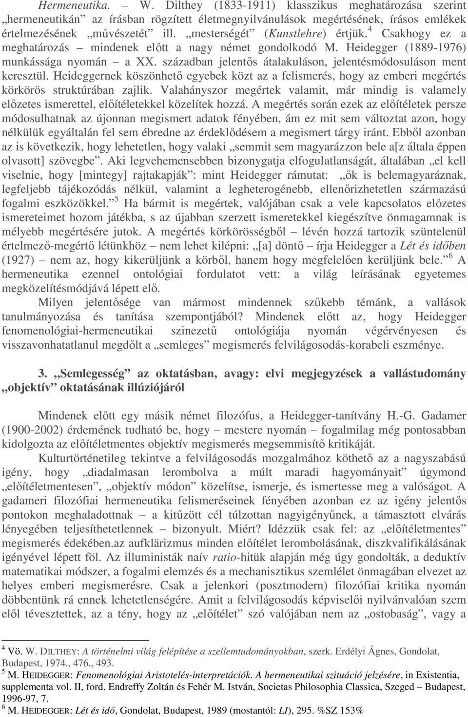 században jelentős átalakuláson, jelentésmódosuláson ment keresztül. Heideggernek köszönhető egyebek közt az a felismerés, hogy az emberi megértés körkörös struktúrában zajlik.