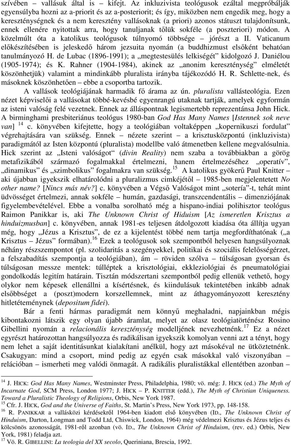 priori) azonos státuszt tulajdonítsunk, ennek ellenére nyitottak arra, hogy tanuljanak tőlük sokféle (a poszteriori) módon. A közelmúlt óta a katolikus teológusok túlnyomó többsége jórészt a II.