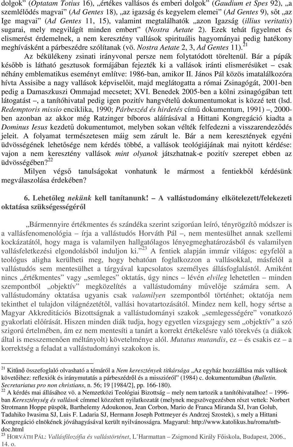 Ezek tehát figyelmet és elismerést érdemelnek, a nem keresztény vallások spirituális hagyományai pedig hatékony meghívásként a párbeszédre szólítanak (vö. Nostra Aetate 2, 3, Ad Gentes 11).