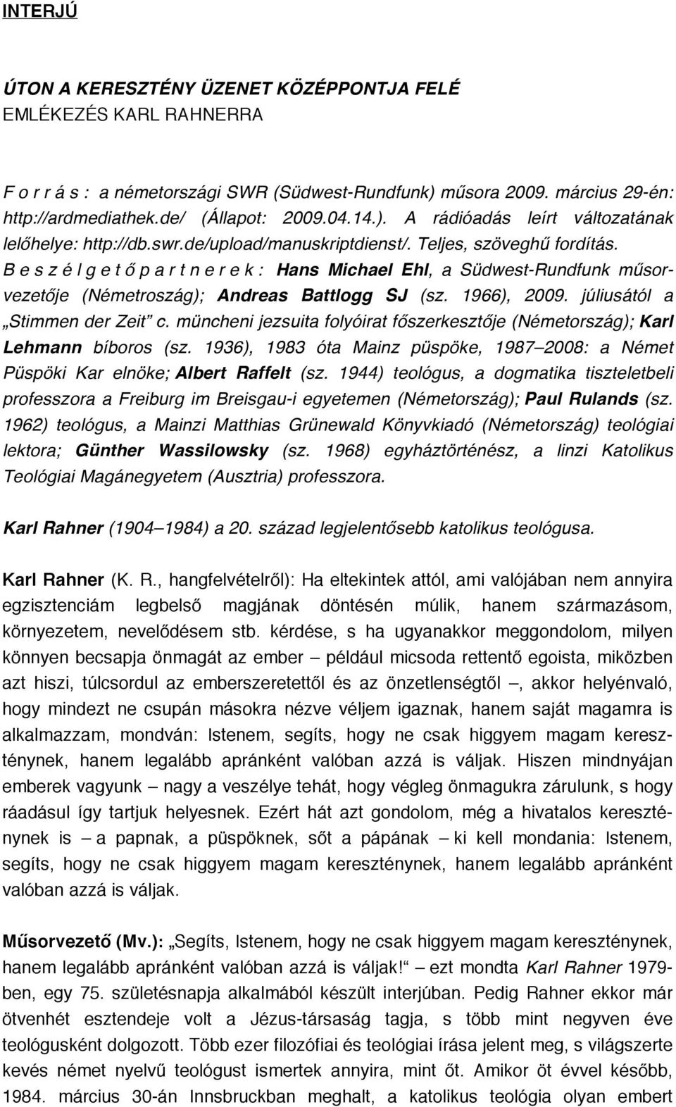 1966), 2009. júliusától a Stimmen der Zeit c. müncheni jezsuita folyóirat főszerkesztője (Németország); Karl Lehmann bíboros (sz.