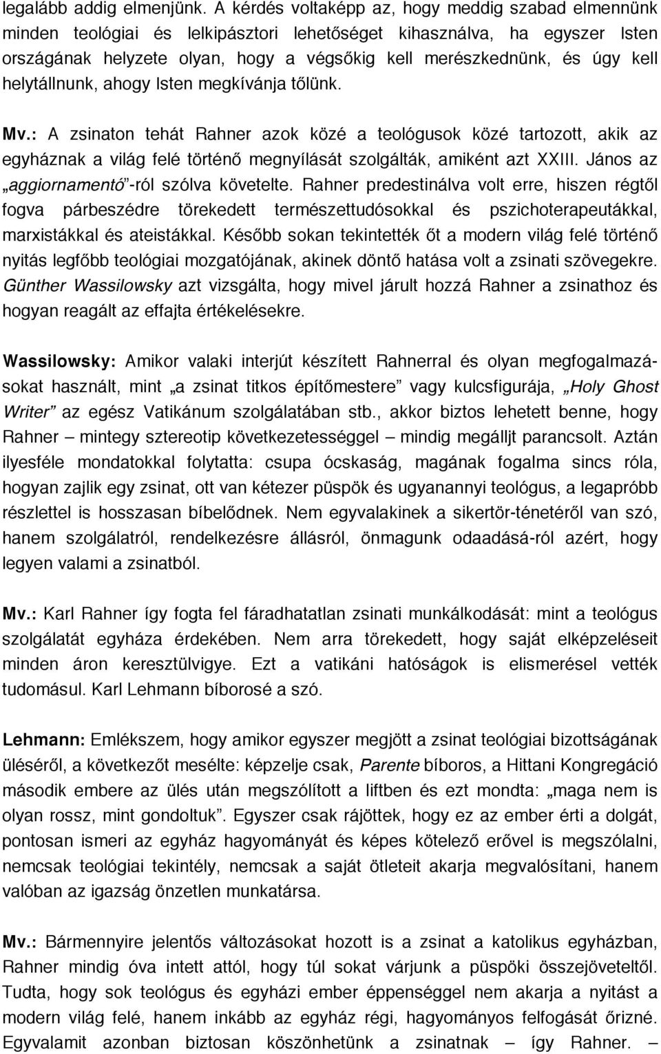 kell helytállnunk, ahogy Isten megkívánja tőlünk. Mv.: A zsinaton tehát Rahner azok közé a teológusok közé tartozott, akik az egyháznak a világ felé történő megnyílását szolgálták, amiként azt XXIII.