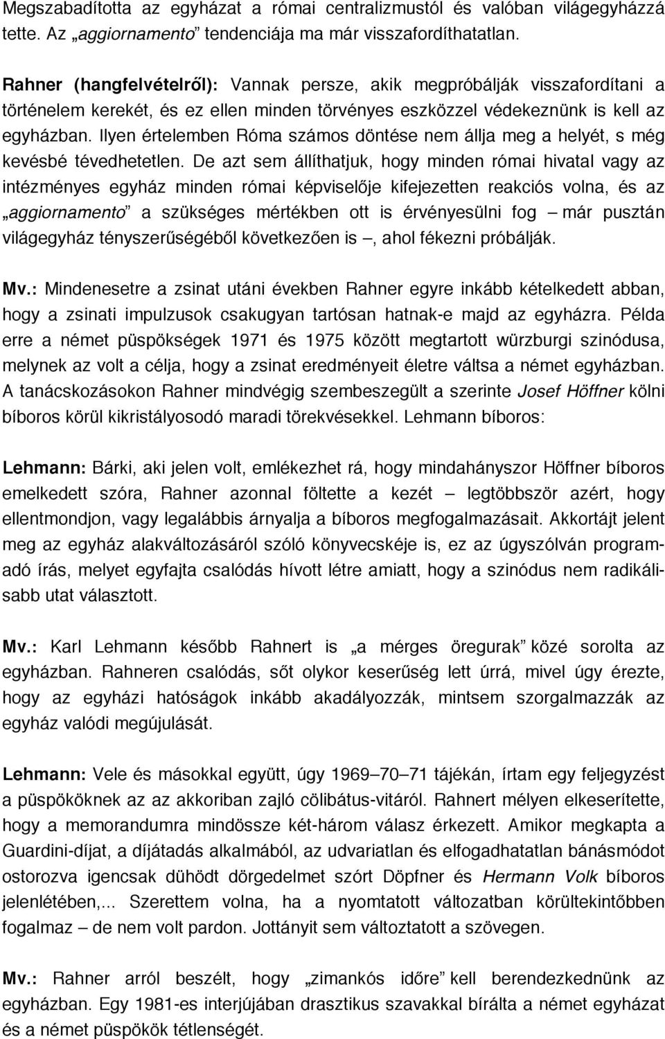 Ilyen értelemben Róma számos döntése nem állja meg a helyét, s még kevésbé tévedhetetlen.