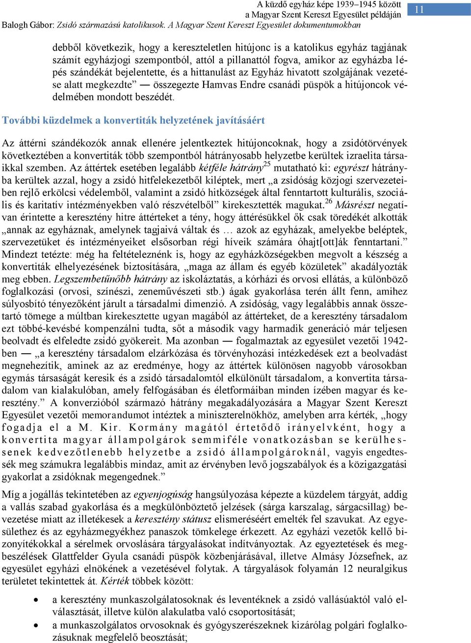 További küzdelmek a konvertiták helyzetének javításáért Az áttérni szándékozók annak ellenére jelentkeztek hitújoncoknak, hogy a zsidótörvények következtében a konvertiták több szempontból