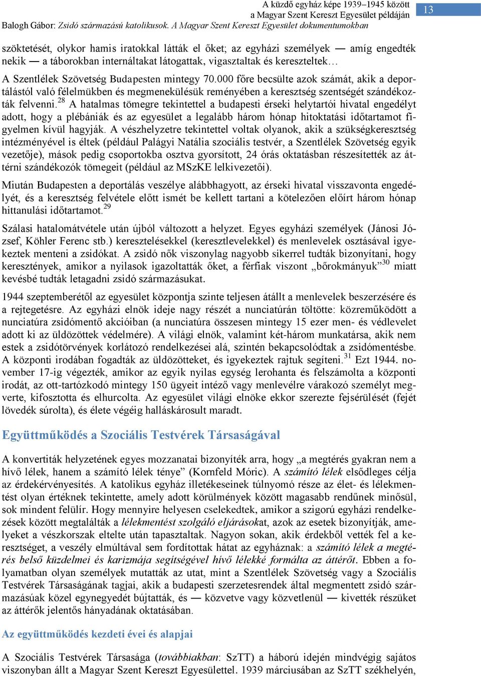 28 A hatalmas tömegre tekintettel a budapesti érseki helytartói hivatal engedélyt adott, hogy a plébániák és az egyesület a legalább három hónap hitoktatási időtartamot figyelmen kívül hagyják.