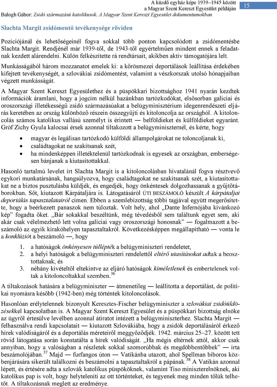 Munkásságából három mozzanatot emelek ki: a kőrösmezei deportálások leállítása érdekében kifejtett tevékenységét, a szlovákiai zsidómentést, valamint a vészkorszak utolsó hónapjaiban végzett