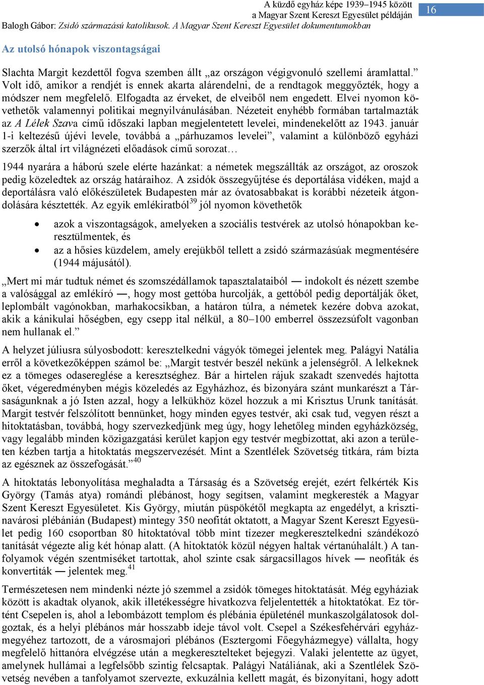 Elvei nyomon követhetők valamennyi politikai megnyilvánulásában. Nézeteit enyhébb formában tartalmazták az A Lélek Szava című időszaki lapban megjelentetett levelei, mindenekelőtt az 1943.