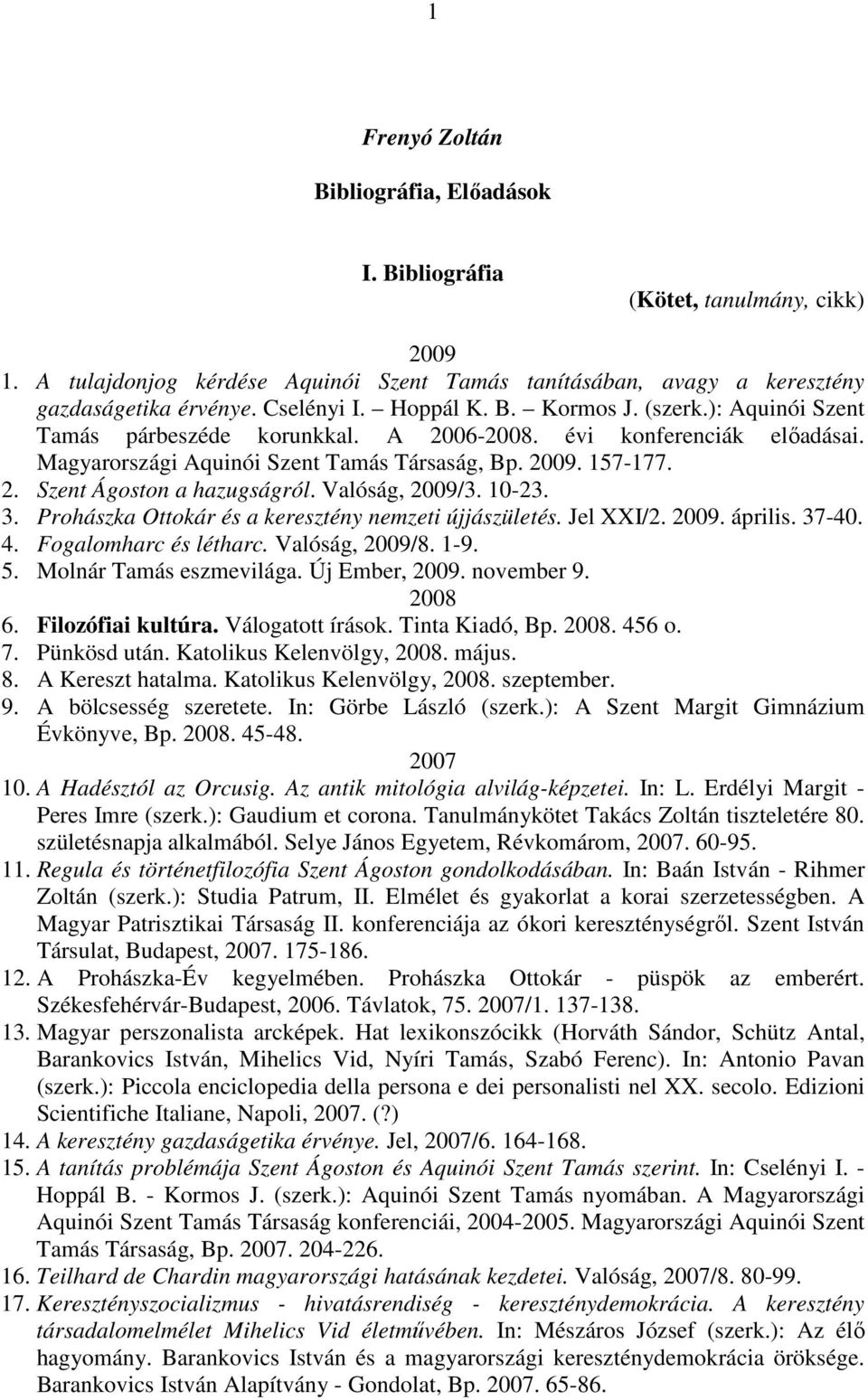 Valóság, 2009/3. 10-23. 3. Prohászka Ottokár és a keresztény nemzeti újjászületés. Jel XXI/2. 2009. április. 37-40. 4. Fogalomharc és létharc. Valóság, 2009/8. 1-9. 5. Molnár Tamás eszmevilága.