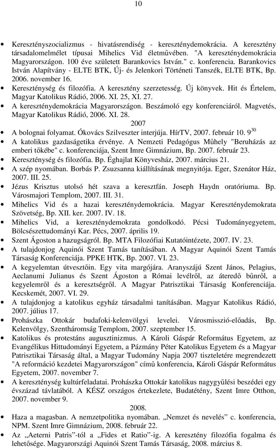 A keresztény szerzetesség. Új könyvek. Hit és Értelem, Magyar Katolikus Rádió, 2006. XI. 25, XI. 27. A kereszténydemokrácia Magyarországon. Beszámoló egy konferenciáról.