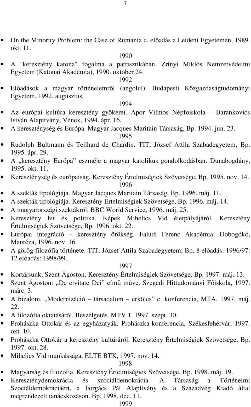 1994 Az európai kultúra keresztény gyökerei. Apor Vilmos Népfıiskola Barankovics István Alapítvány, Vének, 1994. ápr. 16. A kereszténység és Európa. Magyar Jacques Maritain Társaság, Bp. 1994. jun.